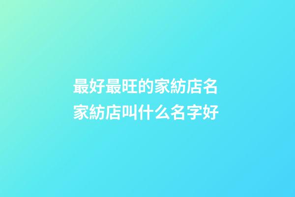 最好最旺的家紡店名 家紡店叫什么名字好